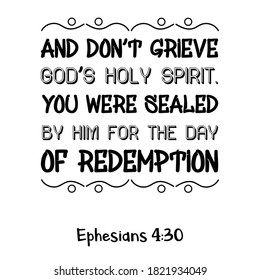  And don’t grieve God’s Holy Spirit. You were sealed by Him for the day of redemption. Bible verse quote