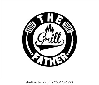 The Grill Father  T shirt Design,BBQ clipart, Typography Design,Bbq Cut Files