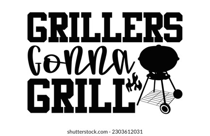 Grillers Gonna Grill - Barbecue SVG Design, Hand drawn vintage illustration with hand-lettering and decoration element, for prints on t-shirts, bags and Mug.
 svg