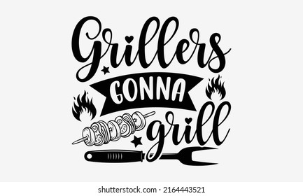 Grillers gonna grill - Barbecue t shirt design, Funny Quote EPS, Cut File For Cricut, Handmade calligraphy vector illustration, Hand written vector sign