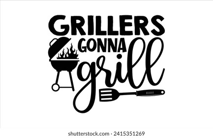 Grillers gonna grill - Barbecue T-Shirt Design, Vector typography for posters, stickers, Cutting Cricut and Silhouette, banner, card Templet, flyer and mug. svg
