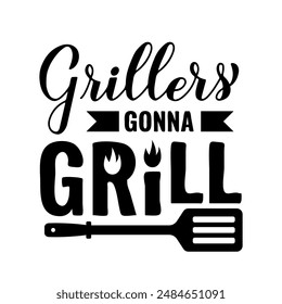 Grillers gonna grill calligraphy hand lettering isolated on white. Funny BBQ quote,. Vector template for typography poster, banner, flyer, sticker, shirt, etc