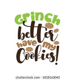 Grinch better have my cookies!- funny Christmas saying with cookies. Good for t shirt print, poster, card, mug, and gift design.