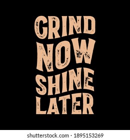 Grind Now Shine Later - Motivational Quote