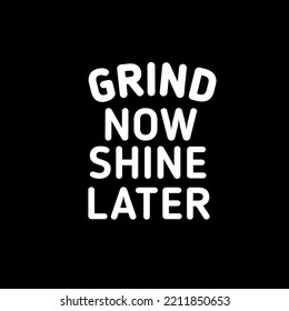 Grind Now Shine Later - Motivational Quote.