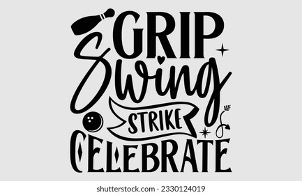 Grip Swing Strike Celebrate- Bowling t-shirt design, Illustration for prints on SVG and bags, posters, cards, greeting card template with typography text EPS svg