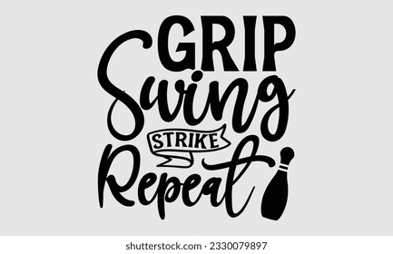 Grip Swing Strike Repeat- Bowling t-shirt design, Handmade calligraphy vector Illustration for prints on SVG and bags, posters, greeting card template EPS svg