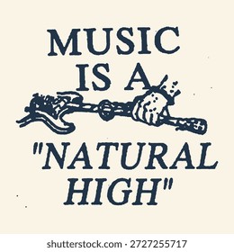 A gritty, hand-drawn graphic featuring a hand playing an electric guitar and the bold text Music Is A Natural High.