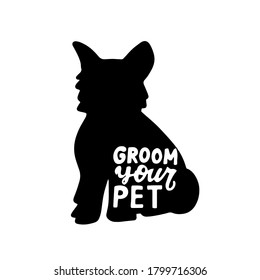 Groom your pet. Terrier silhouette. Dog friendly poster. Vector Hand lettering. Black ink phrase on white isolated background for posters, stickers, greeting card or t-shirt print