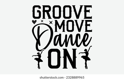 Groove Move Dance On - svg typography t-shirt design, Hand-drawn lettering phrase, SVG t-shirt design, Calligraphy t-shirt design, White background, Handwritten vector. eps 10.