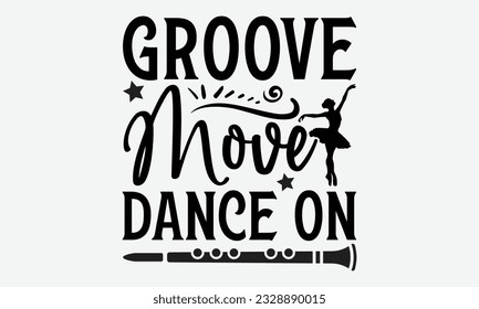 Groove Move Dance On - svg typography t-shirt design, Hand-drawn lettering phrase, SVG t-shirt design, Calligraphy t-shirt design, White background, Handwritten vector. eps 10.