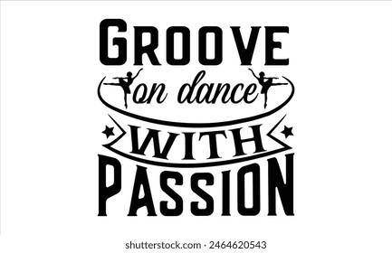 Groove on dance with passion-Dancing t-shirt Design, Dance Quotes, Hand Drawn Vintage Hand Lettering, Poster Vector Design Template, 
