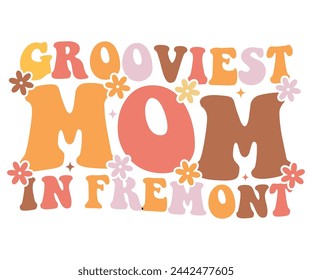 grooviest mom in fremont Retro,Mom Life,Mother's Day,Stacked Mama,Boho Mama,Mom Era,wavy stacked letters,Retro, Groovy,Girl Mom,Cool Mom,Cat Mom svg