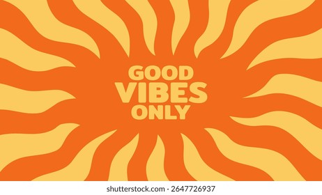 Groovy abstract background with orange and yellow wavy stripes radiating outwards and good vibes only text for positive concept.