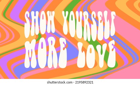 Groovy background with phrase Show yourself more love. Hand lettering in 70s hippie style. Retro colorful illustration, psychedelic bright liquid background.