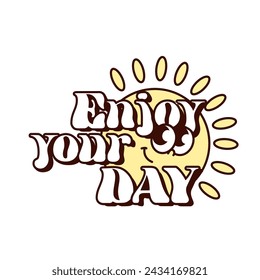 Groovy cartoon sticker with Enjoy your day text and happy sun. Funny retro positive message and sunny wish with bubble font. Cartoon typography badge, sticker of 70s 80s style vector illustration