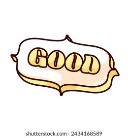 Groovy cartoon sticker with Good text. Funny retro typography badge with positive message of yellow font with hippie vibe, cartoon trendy approval sticker of 70s 80s style vector illustration