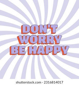 Groovy hippie sqaure poster. Don't Worry Be Happy text with distorted sunburst background. Vector illustration