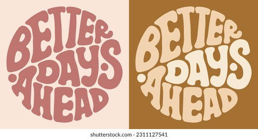 Groovy lettering Better days ahead. Retro slogan in round shape. Trendy groovy print design for posters, cards, tshirts.