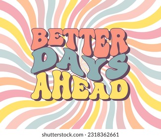 Groovy lettering Better days ahead. Retro slogan on a rainbow background. Trendy groovy print design for posters, cards, tshirts