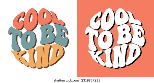 Groovy lettering Cool to be kind. Retro slogans in round shape. Trendy groovy print design for posters, cards, t shirts