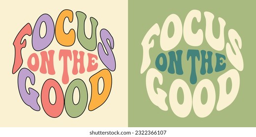 Groovy lettering Focus on the good. Retro slogan in round shape. Trendy groovy print design for posters, cards, tshirts.