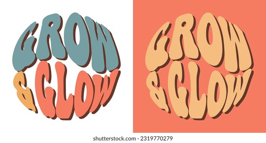 Groovy lettering Grow and glow. Retro slogan in round shape. Trendy groovy print design for posters, cards, t shirts