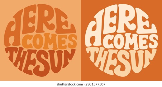 Groovy lettering Here comes the sun. Retro slogan in round shape. Trendy groovy print design for posters, cards