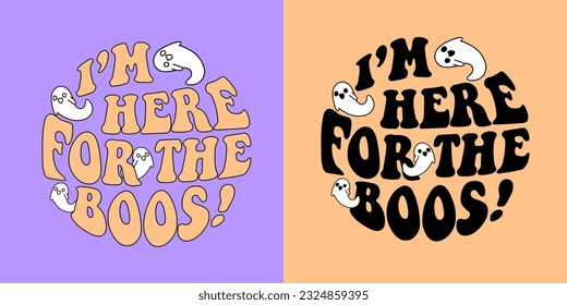 Groovy lettering Im here for the Boos. Halloween slogan. Trendy t shirt design. Hippie sign poster. Cute Ghosts characters. 