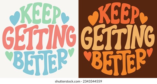 Groovy lettering Keep getting better. Retro slogan in round shape. Trendy groovy print design for poster, card, tshirt.