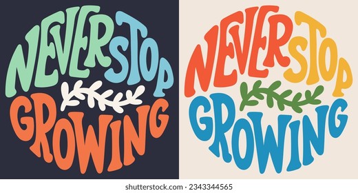 Groovy lettering Never stop growing. Retro slogan in round shape. Trendy groovy print design for poster, card, tshirt.