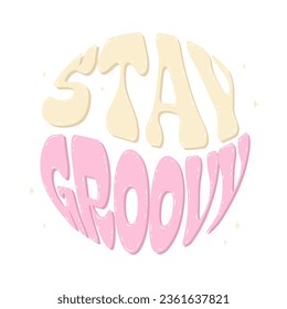 Groovy lettering Stay Groovy. Retro slogans in round shape. Trendy groovy print design for posters, cards, t shirts in 1970s style, groovy lettering. Vector stock illustration. 
