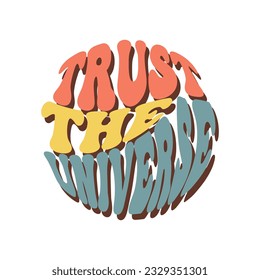 Groovy lettering Trust the universe. Retro slogan in round shape. Trendy groovy print design for posters, cards, t shirts