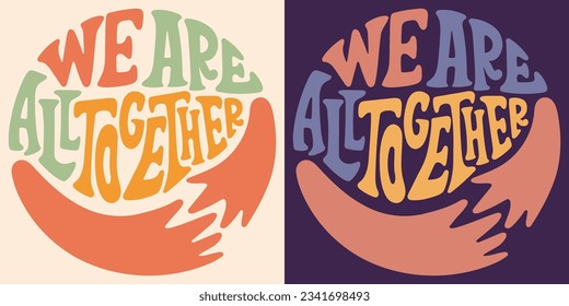 Groovy lettering We are all together. Retro slogan in round shape. Trendy groovy print design for poster, card, tshirt.