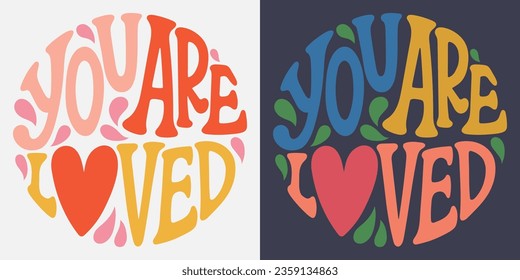 Groovy lettering You are loved. Retro slogan in round shape. Trendy groovy print design for posters, cards, tshirt.