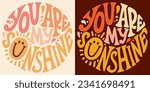 Groovy lettering You are my sunshine. Retro slogan in round shape. Trendy groovy print design for poster, card, tshirt.