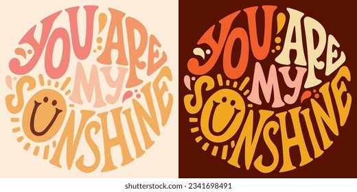 Groovy lettering You are my sunshine. Retro slogan in round shape. Trendy groovy print design for poster, card, tshirt.