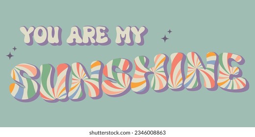 Groovy lettering you are my sunshine slogan print with rainbow and stars. Trendy groovy print design for posters, cards, tshirts. Vector illustration