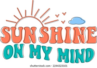 Groovy Motivational Quotes. Sunshine on my mind .
 It can be used on T-Shirt, labels, icons, Sweater, Jumper, Hoodie, Mug,