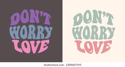 Groovy sign Don't worry Love, groovy lettering, vintage hippie poster, print design for t shirt. Retro slogan.