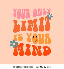 Groovy slogan of Your only limit in your mind. Hippie print for graphic tee, streetwear, hoodie. Vintage retro symbol. Nostalgia for 1960s, 1970s - Vector artwork.