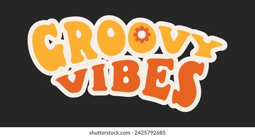 Groovy vibes. Groovy vintage hippie 70s 80s aesthetic slogan. Retro quote funky cartoon sticker. Motivation lettering phrase in trendy groovy style. Print design for posters, cards, t shirt 