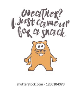 Groundhog Day greeting card with cute smiling marmot and handwritten text on white background. Inscription - Weather? I just came up for a snack