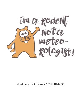 Groundhog Day greeting card with cute smiling marmot and handwritten text on white background. Inscription - I am a rodent not a meteorologist