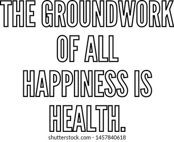 The groundwork of all happiness is health, outlined text art