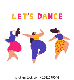 Group of happy plus size women dancing together.Lets dance lettering.Body love lifestyle.Body positive concept.Flat character on white background.Colorful vector illustration