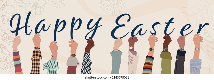 Group of raised arms of multicultural men and women people holding letters in hand forming the text -Happy Easter- Drawing graphic decorative design. Banner Easter celebration
