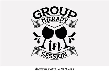 Group Therapy In Session - Wine T shirt Design, Hand lettering illustration for your design, illustration Modern, simple, lettering For stickers, mugs, etc.