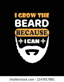 I GROW THE BEARD BECAUSE I CAN T-SHIRT DESIGN. 