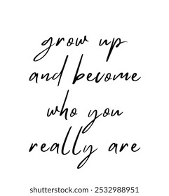 grow up and become who you really are inspirational and motivational quotes, typography, fashion, art, designs: for prints, posters, cards, t shirt, coffee mug hoodies etc.